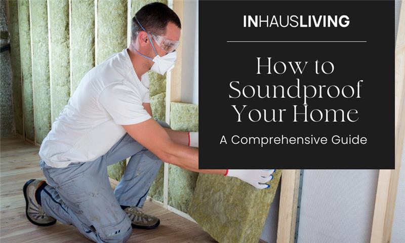 How to Soundproof Your Home A Comprehensive Guide